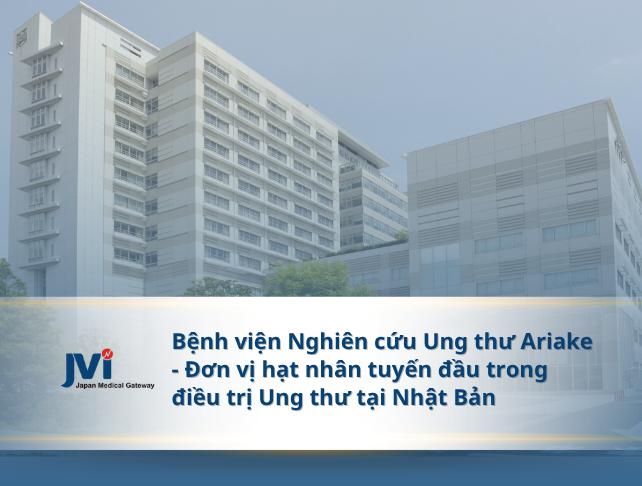 BỆNH VIỆN NGHIÊN CỨU UNG THƯ ARIAKE – ĐƠN VỊ HẠT NHÂN TUYẾN ĐẦU TRONG ĐIỀU TRỊ UNG THƯ TẠI NHẬT BẢN